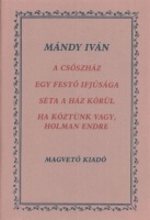 Mándy Iván : A csőszház; Egy festő ifjúsága; Séta a ház körül; Ha köztünk vagy, Holman Endre