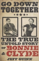 Guinn, Jeff : Go Down Together - The True Untold Story of Bonny & Clyde