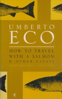 Eco, Umberto  : How to Travel with a Salmon and Other Essays