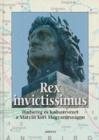 Veszprémy László (szerk.) : Rex invictissimus - Hadsereg és hadszervezet a Mátyás kori Magyarországon
