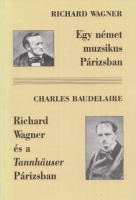 Wagner, Richard; Baudelaire, Charles : Egy német muzsikus Párizsban; Richard Wagner és a Tannhauser Párizsban