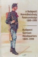 Helgert Imre : A Budapesti Honvédhelyőrség Parancsnoksága 1849-1999