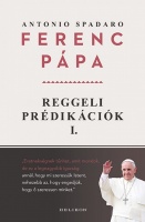 Spadaro, Antonio : Ferenc pápa - Reggeli prédikációk I.