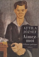 József Attila : Aimez-moi - L'oeuvre poétique