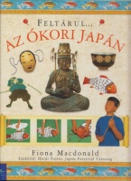 MacDonald, Fiona : Feltárul az ókori Japán