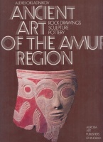 Okladnikov, Alexei : Ancient Art of the Amur Region - Rock Drawings Sculpture Pottery.
