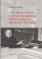 Szakolczai György : John Maynard Keynes, a nemzetközi gazdaság keynesi rendje és a Nemzetközi Valutaalap
