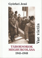 Györkei Jenő : Tábornokok meghurcolása 1945-1948