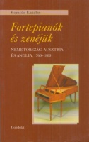 Komlós Katalin : Fortepianók és zenéjük - Németország, Ausztria és Anglia, 1760 -1800