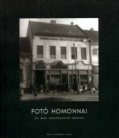 Bán András - Szabó Magdolna - Szűcs Tibor : Fotó Homonnai - Egy makói fényképészcsalád hagyatéka