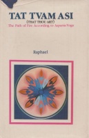 Raphael (Ásram Vidya Order) : Tat tvam asi (That Thou Art) - The Path of Fire According to Asparsa-Yoga