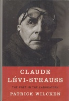 Wilcken, Patrick : Claude Lévi-Strauss - The Poet in the Laboratory