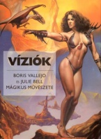 Vallejo, Boris - Julie Bell : Víziók - Boris Vallejo és Julie Bell mágikus művészete