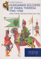 Somogyi Győző : Hungarian Soldiers of Maria Theresa 1740-1768 / Mária Terézia magyar katonái 1740-1768