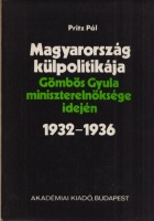 Pritz Pál : Magyarország külpolitikája 1932-1936 - Gömbös Gyula miniszterelnöksége idején