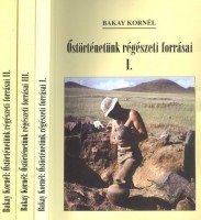 Bakay Kornél : Őstörténetünk régészeti forrásai I-III.