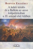 Bodnár Erzsébet : A keleti kérdés és a Balkán az orosz külpolitikában a 19. század első felében  (Dedikált)