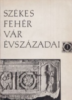 Kralovánszky Alán  (szerk.) : Székesfehérvár évszázadai. 1. kötet