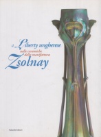 Cefariello Grosso, Gilda (a cura di) : Il Liberty ungherese nelle ceramiche della manifattura Zsolnay