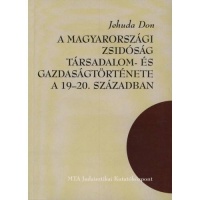 Don, Jehuda  : A magyarországi zsidóság társadalom- és gazdaságtörténete a 19-20. században - Tanulmányok 