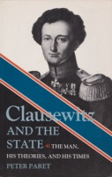 Paret, Peter : Clausewitz and the State - The Man, His Theories and His Times