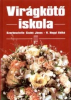 Szabó János - V. Hegyi Ildikó (szerk.) : Virágkötő iskola