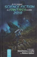 Kleinheincz Csilla - Roboz Gábor (szerk.) : Az ​év magyar science fiction és fantasynovellái 2018