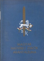 Hegedüs Márton (szerk.) : A magyar hadviselt zsidók aranyalbuma. Az 1914-1918-as világháború emlékére