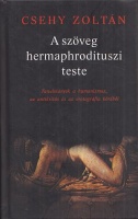 Csehy Zoltán : A szöveg hermaphrodituszi teste - Tanulmányok a humanizmus az antikvitás és az erotográfia köréből