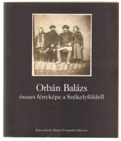 Kolta Magdolna (Szerk.) : Orbán Balázs összes fényképe a Székelyföldről