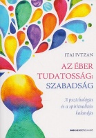 Ivtzan, Ita : Az éber tudatosság: szabadság - A pszichológia és a spiritualitás kalandja
