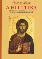 Alfejev, Hilarion : A hit titka - Bevezetés az ortodox egyház teológiájába és lelkiségébe