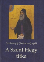 Szofronyij (Szaharov) apát : A Szent Hegy titka - Áthoszi Sziluán (1866-1938) élete, tanításai és írásai