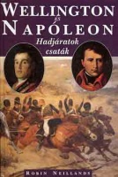 Neillands, Robin : Wellington és Napóleon - Hadjáratok és csaták