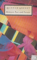 Arendt, Hannah : Between Past and Future - Eight Exercises in Political Thought