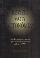 Revízió vagy autonómia? - Iratok a magyar-román kapcsolatok történetéről (1945-1947)