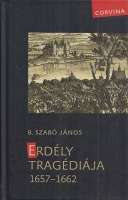 B. Szabó János : Erdély tragédiája 1657-1662