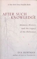Hoffman, Eva : After Such Knowledge - Memory, History, and the Legacy of the Holocaust