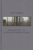 Szita Szabolcs : Magyar sorsok Auschwitz-Birkenauban