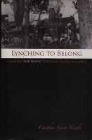 Nevels, Cynthia Skove  : Lynching to Belong - Claiming Whiteness through Racial Violence