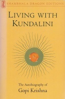 Shepard, Leslie (Ed.) : Living with Kundalini - The Autobiography of Gopi Krishna