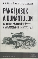 Számvéber Norbert : Páncélosok a Dunántúlon - Az utolsó páncélosütközetek Magyarországon 1945 tavaszán