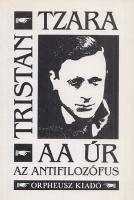 Tzara, Tristan : AA úr az antifilozófus - Dadaista kiáltványok és válogatott versek 1914-1936.