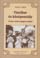 Hajdu Tibor : Tisztikar és középosztály 1850-1914 - Ferenc József magyar tisztjei