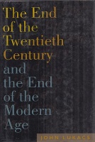 Lukacs, John R. : The End of the Twentieth Century - and the End of the Modern Age