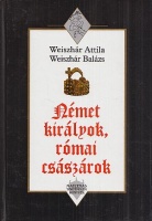 Weiszhár Attila - Weiszhár Balázs : Német királyok, római császárok