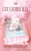 Kay, Guy Gavriel : Ysabel - Provence varázslatos arca