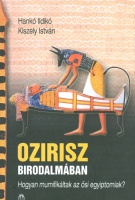 Hankó Ildikó - Kiszely István : Ozirisz birodalmában - Hogyan mumifikáltak az ősi egyiptomiak?