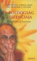 Dalai Láma, Őszentsége - Howard C. Cutler : A boldogság esszenciája - Útmutató az élethez