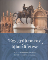 Szőcs Miriam (szerk.) : Egy gyűjtemény újjászületése - A Szépművészeti Múzeum gipszmásolatai a megújult komáromi Csillagerődben